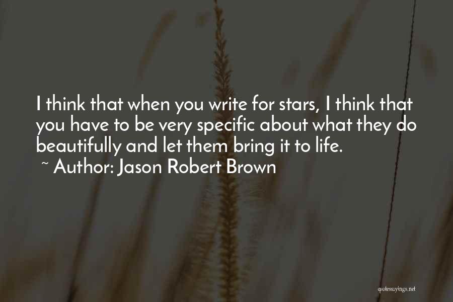 Jason Robert Brown Quotes: I Think That When You Write For Stars, I Think That You Have To Be Very Specific About What They