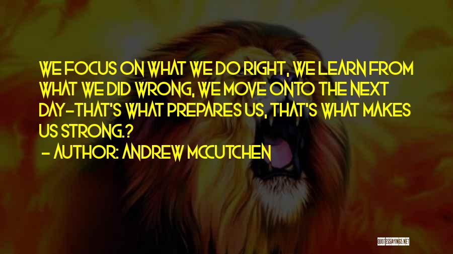 Andrew McCutchen Quotes: We Focus On What We Do Right, We Learn From What We Did Wrong, We Move Onto The Next Day-that's