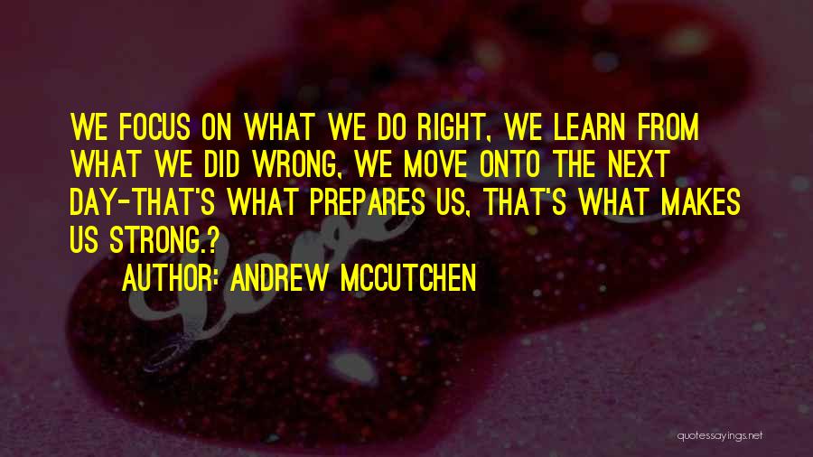 Andrew McCutchen Quotes: We Focus On What We Do Right, We Learn From What We Did Wrong, We Move Onto The Next Day-that's