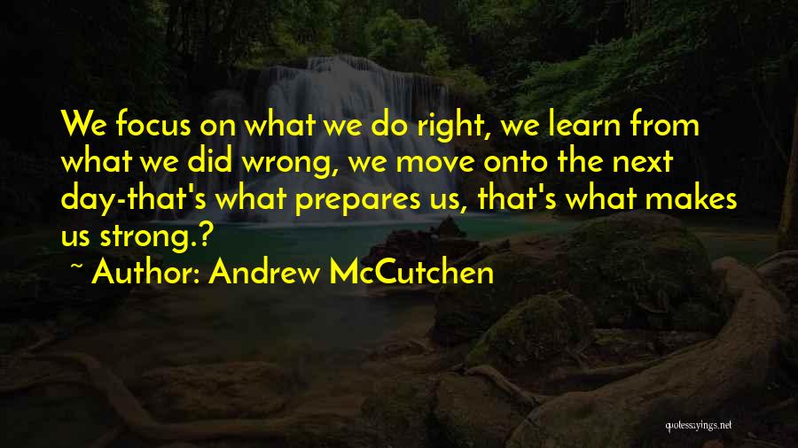 Andrew McCutchen Quotes: We Focus On What We Do Right, We Learn From What We Did Wrong, We Move Onto The Next Day-that's