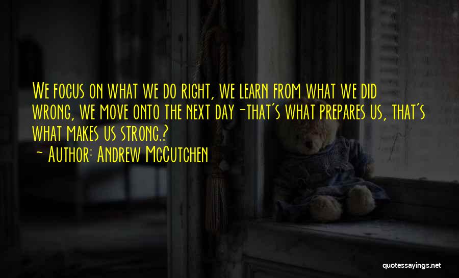 Andrew McCutchen Quotes: We Focus On What We Do Right, We Learn From What We Did Wrong, We Move Onto The Next Day-that's