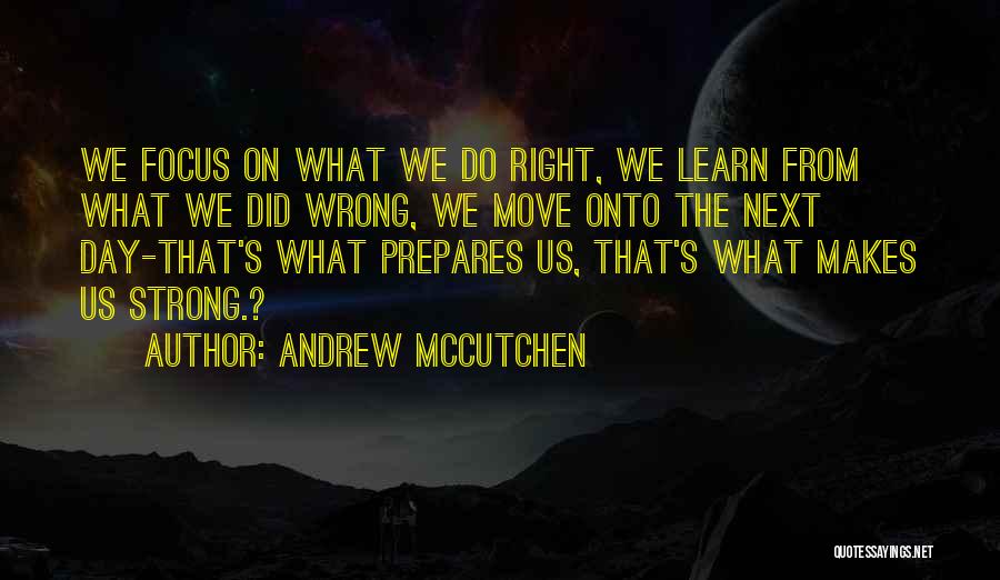 Andrew McCutchen Quotes: We Focus On What We Do Right, We Learn From What We Did Wrong, We Move Onto The Next Day-that's