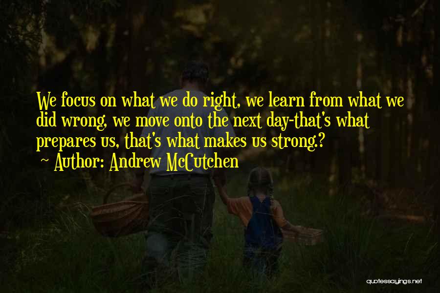 Andrew McCutchen Quotes: We Focus On What We Do Right, We Learn From What We Did Wrong, We Move Onto The Next Day-that's