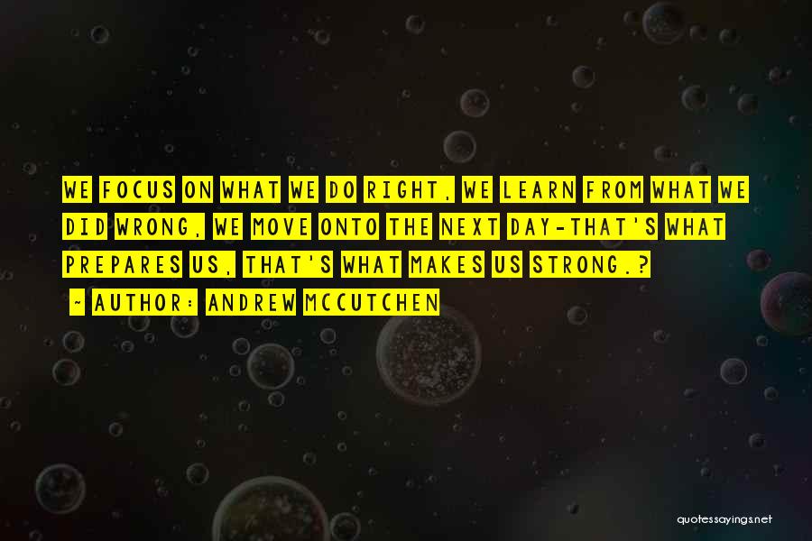Andrew McCutchen Quotes: We Focus On What We Do Right, We Learn From What We Did Wrong, We Move Onto The Next Day-that's