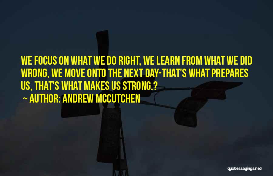 Andrew McCutchen Quotes: We Focus On What We Do Right, We Learn From What We Did Wrong, We Move Onto The Next Day-that's