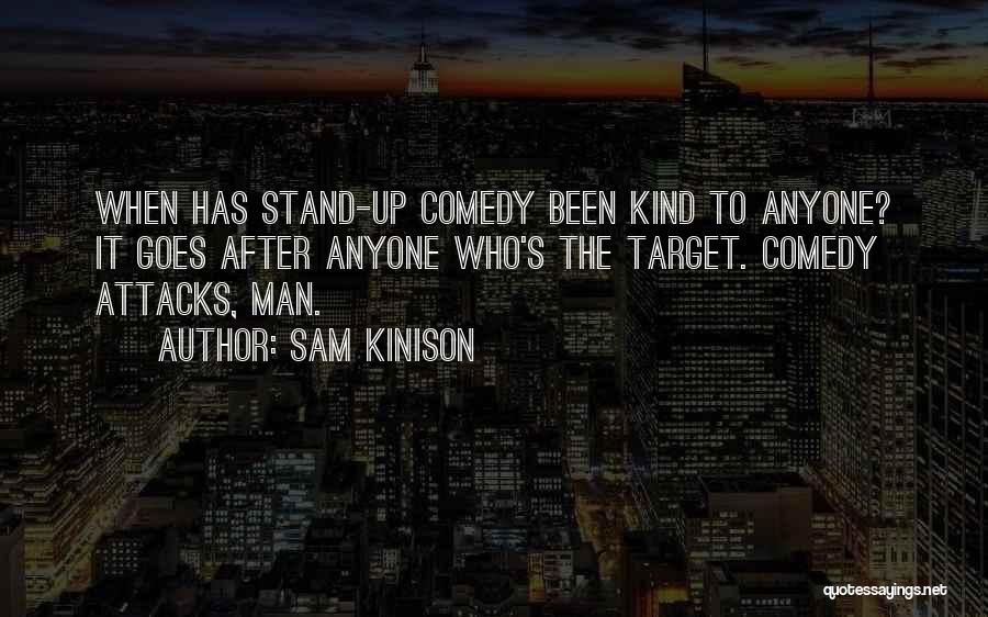 Sam Kinison Quotes: When Has Stand-up Comedy Been Kind To Anyone? It Goes After Anyone Who's The Target. Comedy Attacks, Man.