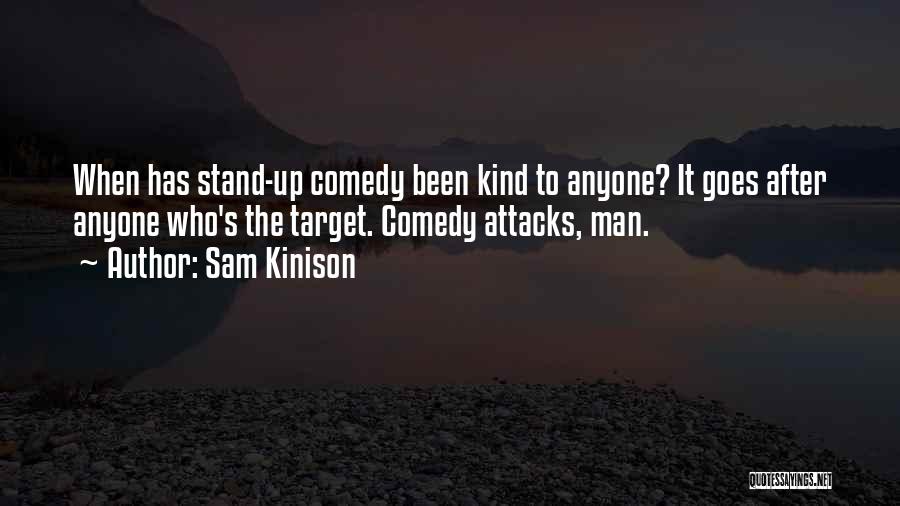 Sam Kinison Quotes: When Has Stand-up Comedy Been Kind To Anyone? It Goes After Anyone Who's The Target. Comedy Attacks, Man.