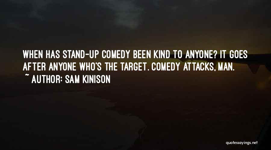 Sam Kinison Quotes: When Has Stand-up Comedy Been Kind To Anyone? It Goes After Anyone Who's The Target. Comedy Attacks, Man.