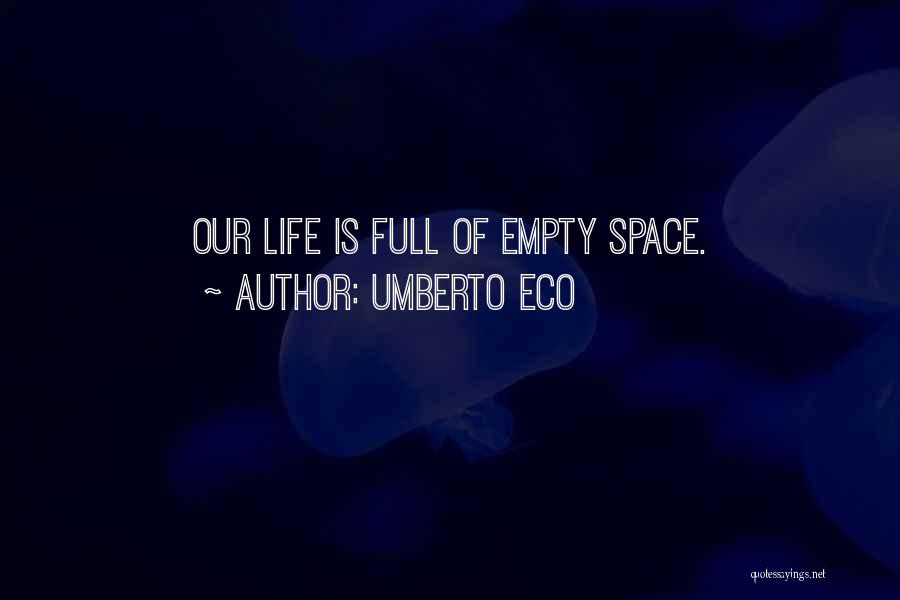 Umberto Eco Quotes: Our Life Is Full Of Empty Space.