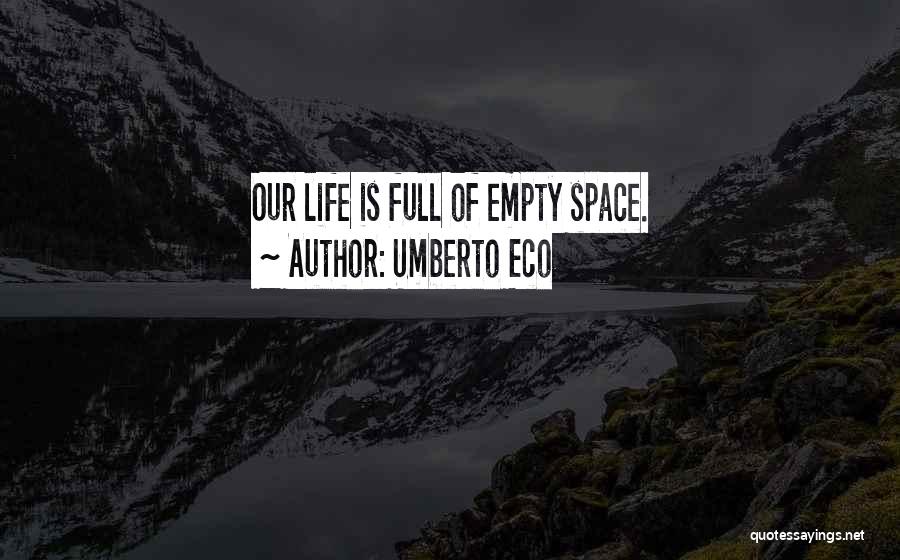 Umberto Eco Quotes: Our Life Is Full Of Empty Space.