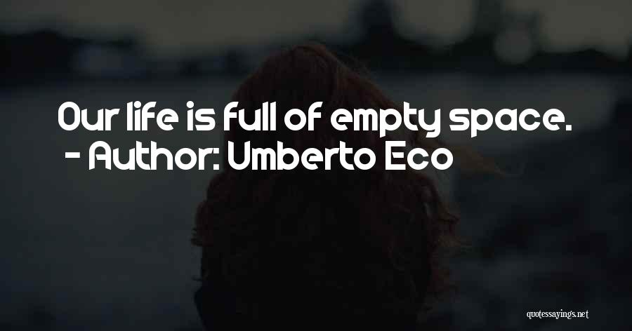 Umberto Eco Quotes: Our Life Is Full Of Empty Space.