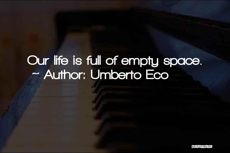 Umberto Eco Quotes: Our Life Is Full Of Empty Space.