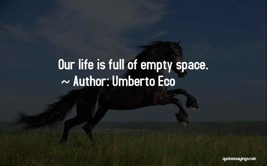 Umberto Eco Quotes: Our Life Is Full Of Empty Space.