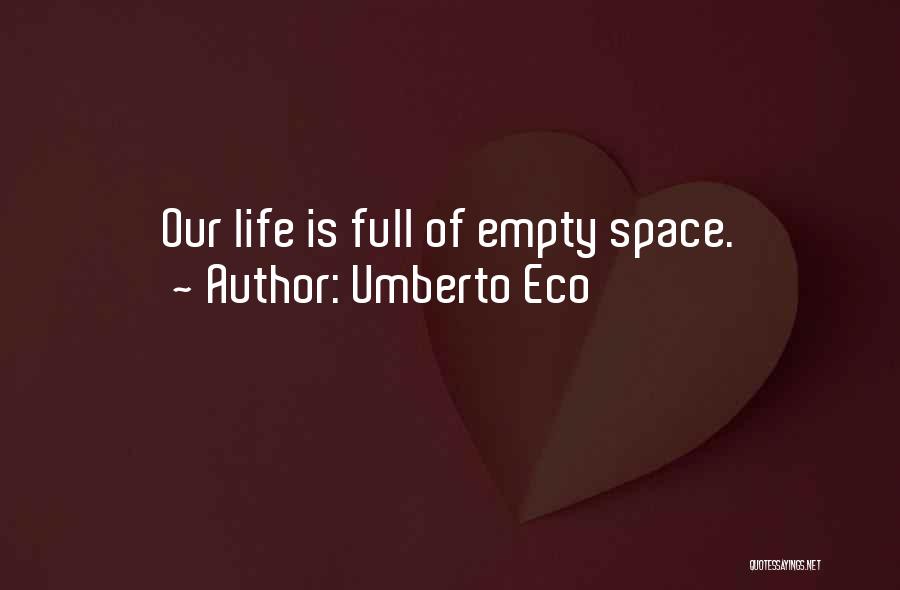 Umberto Eco Quotes: Our Life Is Full Of Empty Space.