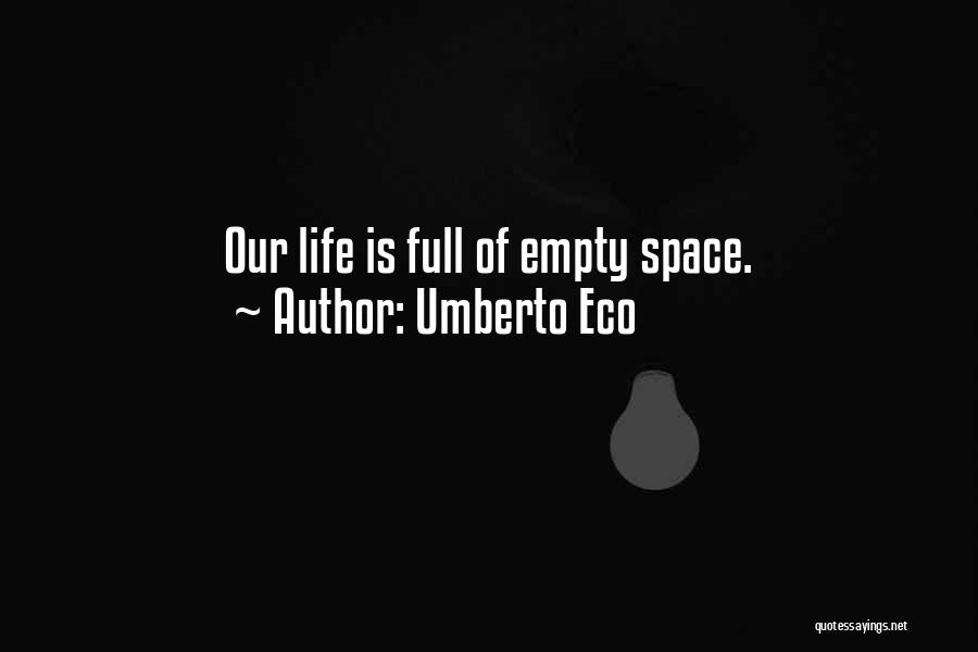 Umberto Eco Quotes: Our Life Is Full Of Empty Space.
