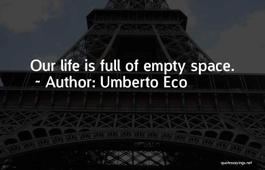 Umberto Eco Quotes: Our Life Is Full Of Empty Space.