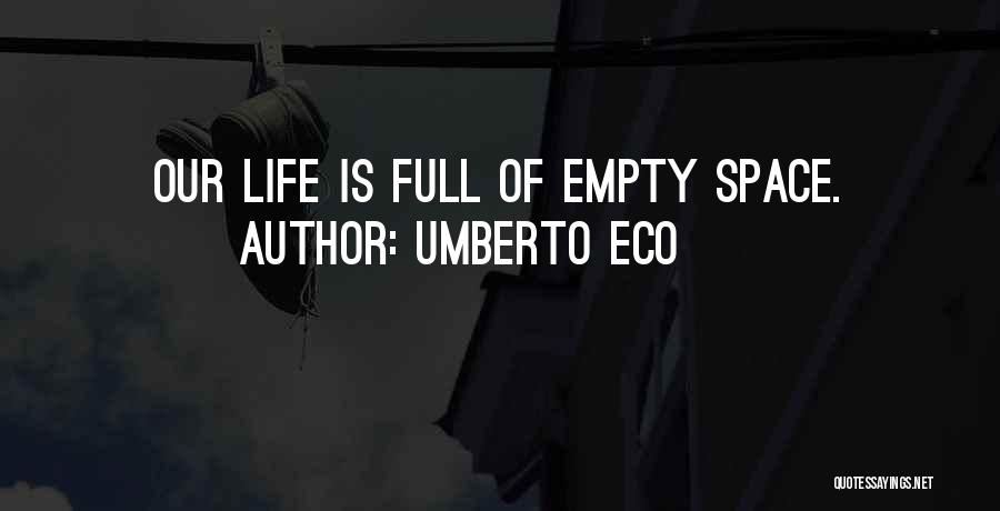 Umberto Eco Quotes: Our Life Is Full Of Empty Space.