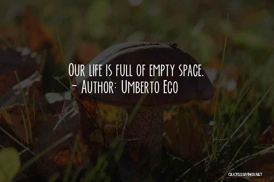 Umberto Eco Quotes: Our Life Is Full Of Empty Space.