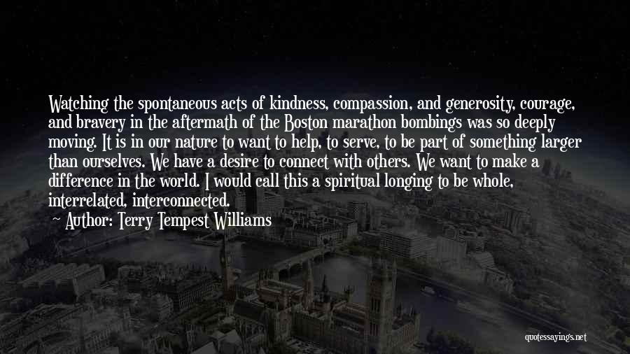Terry Tempest Williams Quotes: Watching The Spontaneous Acts Of Kindness, Compassion, And Generosity, Courage, And Bravery In The Aftermath Of The Boston Marathon Bombings