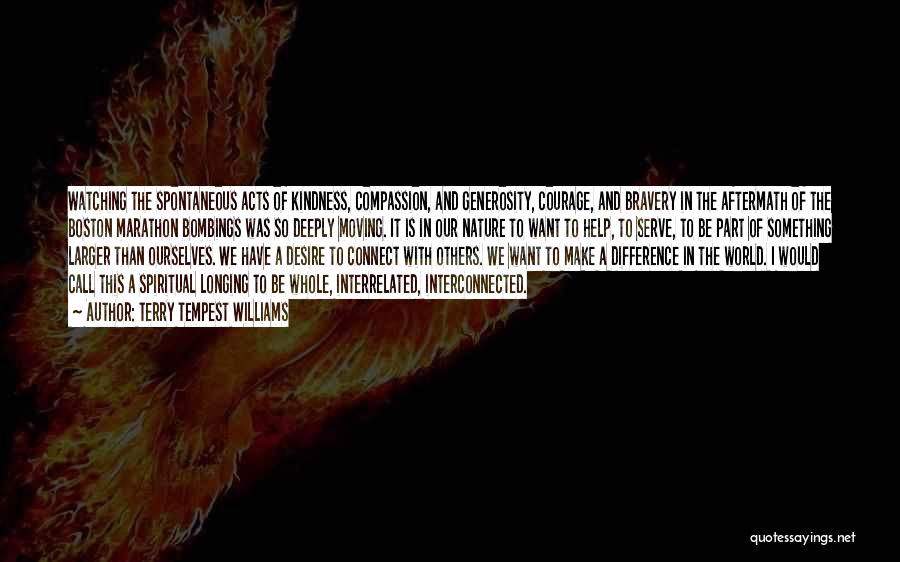 Terry Tempest Williams Quotes: Watching The Spontaneous Acts Of Kindness, Compassion, And Generosity, Courage, And Bravery In The Aftermath Of The Boston Marathon Bombings