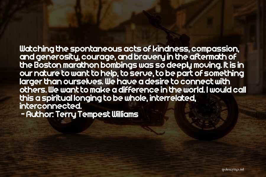 Terry Tempest Williams Quotes: Watching The Spontaneous Acts Of Kindness, Compassion, And Generosity, Courage, And Bravery In The Aftermath Of The Boston Marathon Bombings