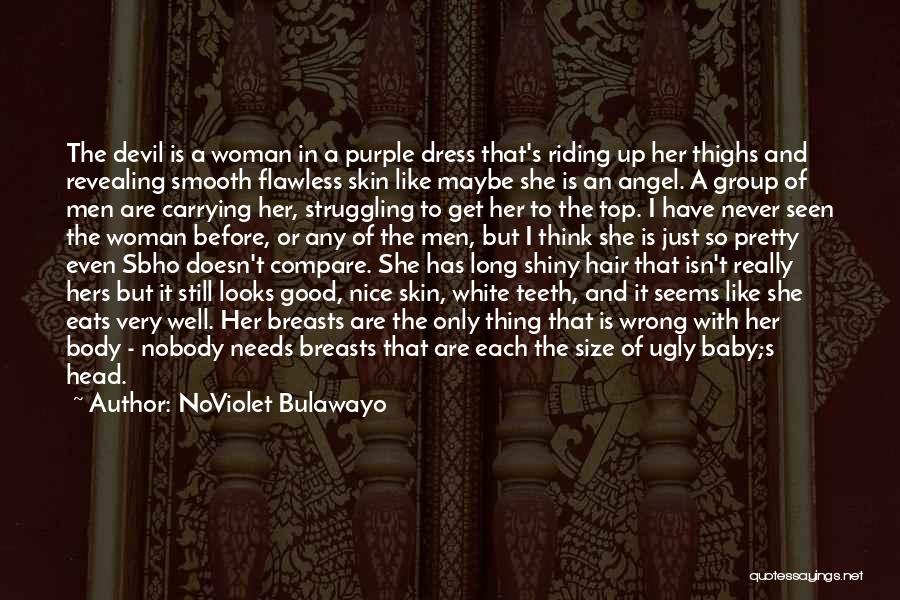 NoViolet Bulawayo Quotes: The Devil Is A Woman In A Purple Dress That's Riding Up Her Thighs And Revealing Smooth Flawless Skin Like