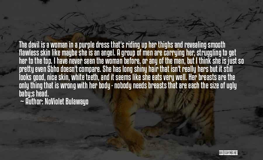 NoViolet Bulawayo Quotes: The Devil Is A Woman In A Purple Dress That's Riding Up Her Thighs And Revealing Smooth Flawless Skin Like