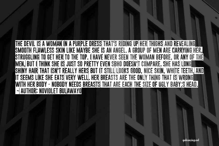 NoViolet Bulawayo Quotes: The Devil Is A Woman In A Purple Dress That's Riding Up Her Thighs And Revealing Smooth Flawless Skin Like