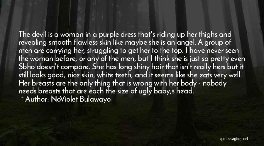 NoViolet Bulawayo Quotes: The Devil Is A Woman In A Purple Dress That's Riding Up Her Thighs And Revealing Smooth Flawless Skin Like