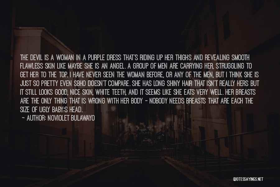 NoViolet Bulawayo Quotes: The Devil Is A Woman In A Purple Dress That's Riding Up Her Thighs And Revealing Smooth Flawless Skin Like