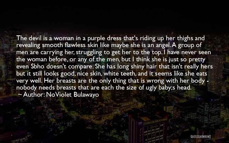 NoViolet Bulawayo Quotes: The Devil Is A Woman In A Purple Dress That's Riding Up Her Thighs And Revealing Smooth Flawless Skin Like