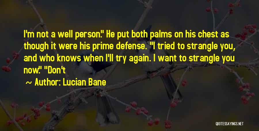 Lucian Bane Quotes: I'm Not A Well Person. He Put Both Palms On His Chest As Though It Were His Prime Defense. I