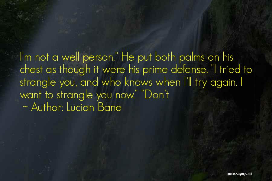 Lucian Bane Quotes: I'm Not A Well Person. He Put Both Palms On His Chest As Though It Were His Prime Defense. I