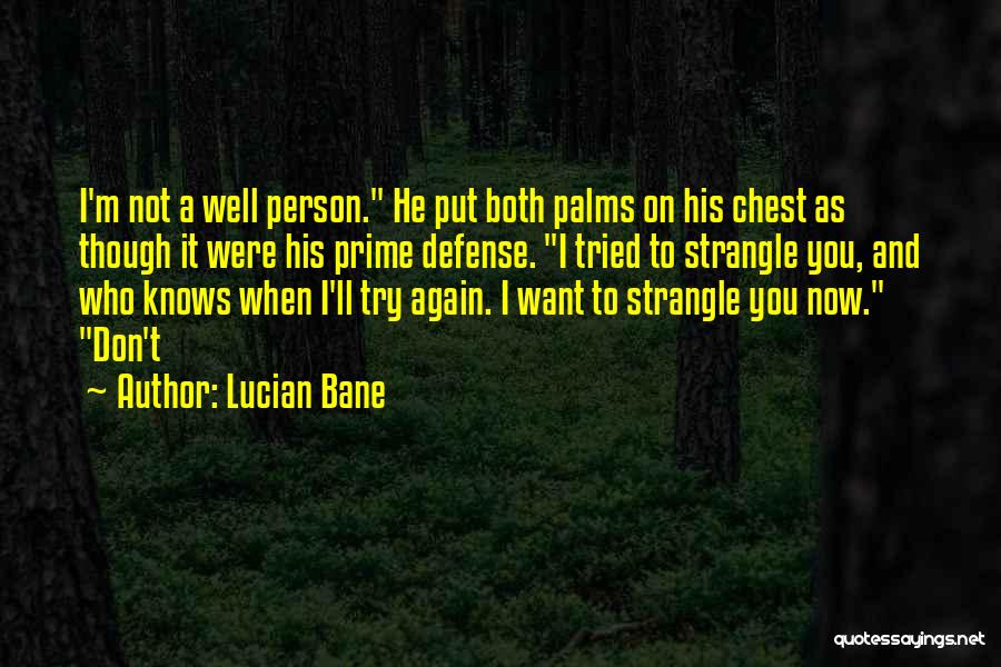 Lucian Bane Quotes: I'm Not A Well Person. He Put Both Palms On His Chest As Though It Were His Prime Defense. I