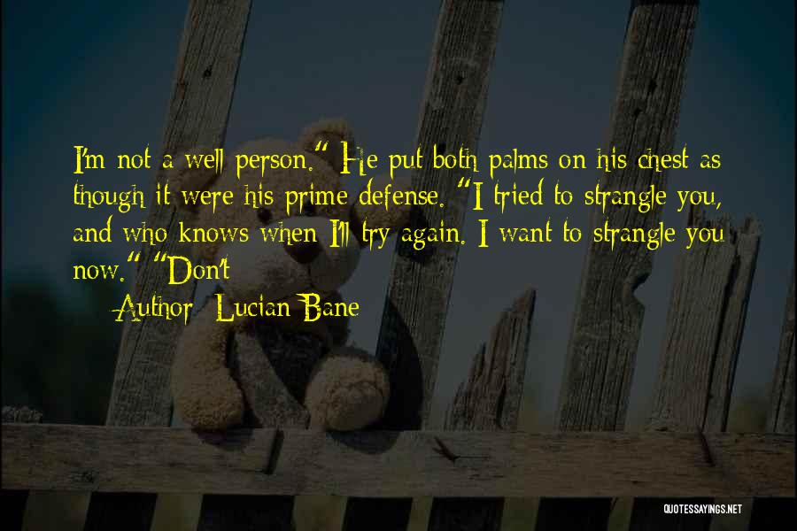 Lucian Bane Quotes: I'm Not A Well Person. He Put Both Palms On His Chest As Though It Were His Prime Defense. I