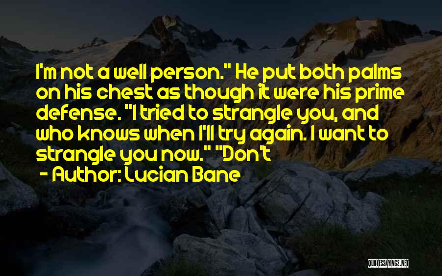 Lucian Bane Quotes: I'm Not A Well Person. He Put Both Palms On His Chest As Though It Were His Prime Defense. I