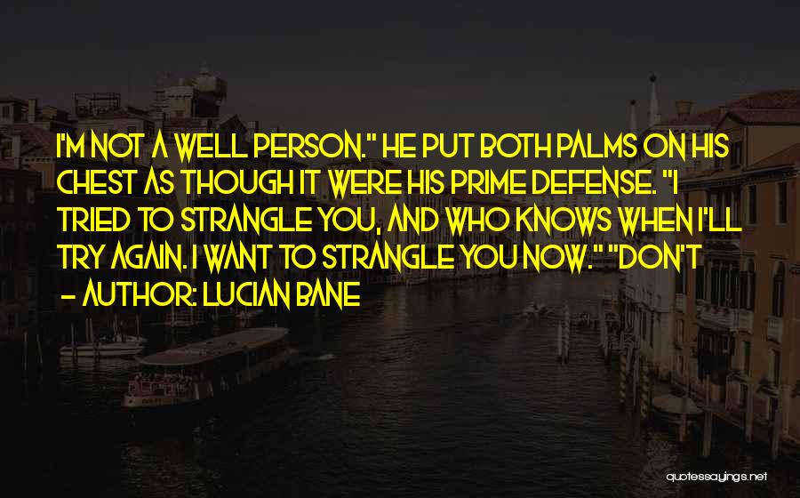 Lucian Bane Quotes: I'm Not A Well Person. He Put Both Palms On His Chest As Though It Were His Prime Defense. I