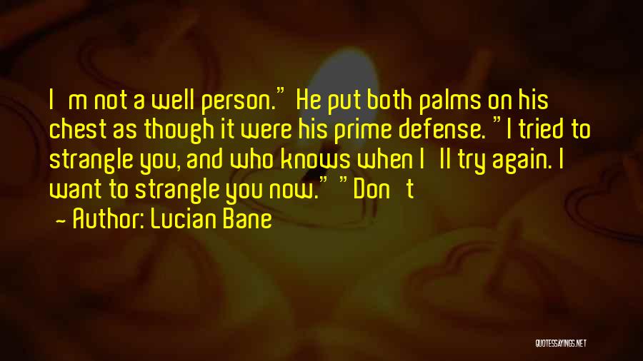 Lucian Bane Quotes: I'm Not A Well Person. He Put Both Palms On His Chest As Though It Were His Prime Defense. I