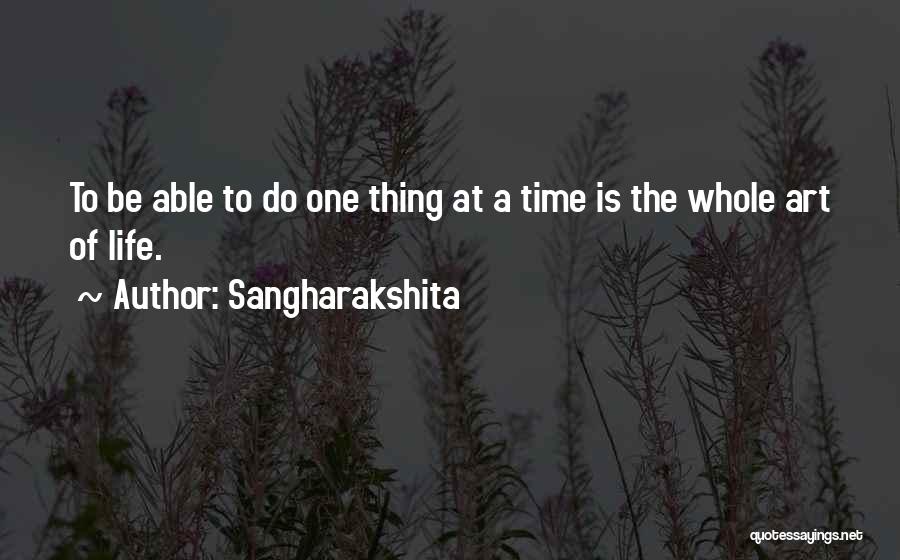 Sangharakshita Quotes: To Be Able To Do One Thing At A Time Is The Whole Art Of Life.