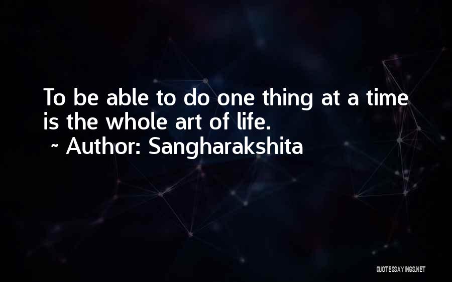 Sangharakshita Quotes: To Be Able To Do One Thing At A Time Is The Whole Art Of Life.