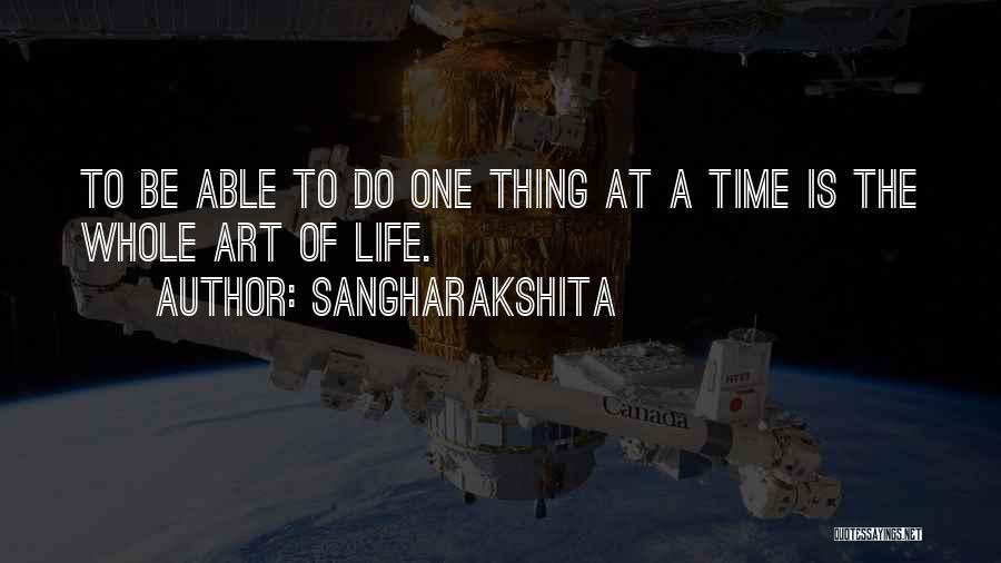 Sangharakshita Quotes: To Be Able To Do One Thing At A Time Is The Whole Art Of Life.