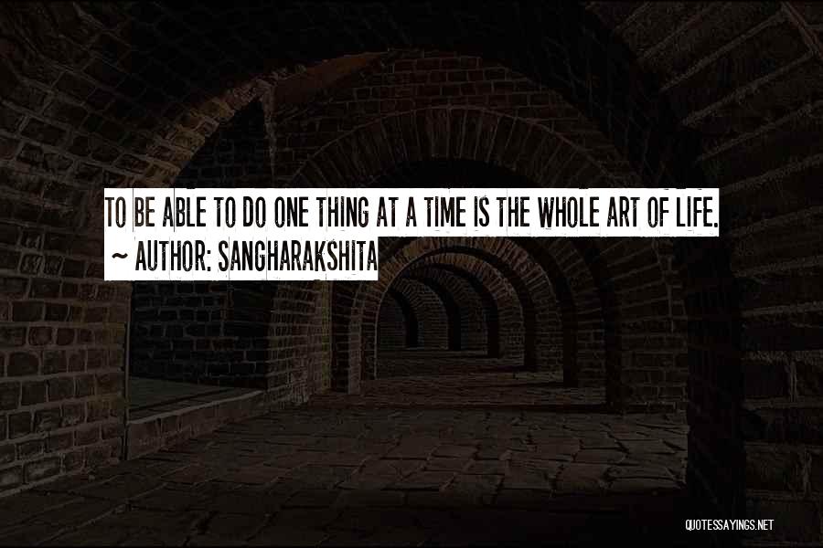 Sangharakshita Quotes: To Be Able To Do One Thing At A Time Is The Whole Art Of Life.