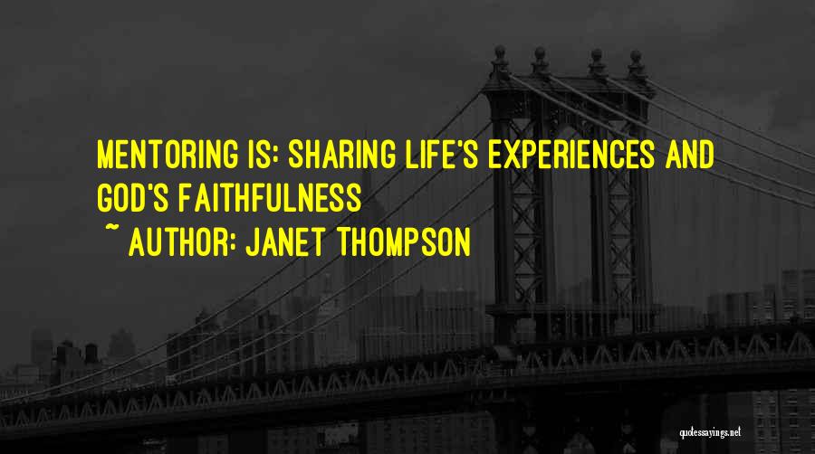 Janet Thompson Quotes: Mentoring Is: Sharing Life's Experiences And God's Faithfulness