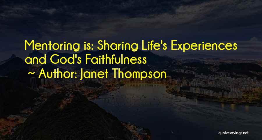 Janet Thompson Quotes: Mentoring Is: Sharing Life's Experiences And God's Faithfulness