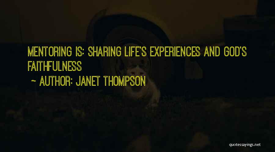Janet Thompson Quotes: Mentoring Is: Sharing Life's Experiences And God's Faithfulness