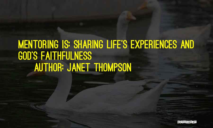 Janet Thompson Quotes: Mentoring Is: Sharing Life's Experiences And God's Faithfulness