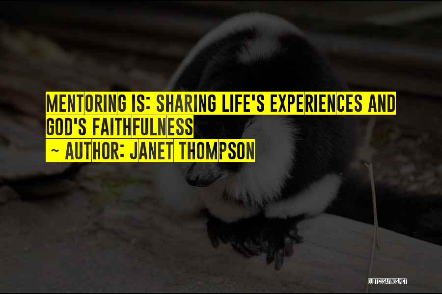 Janet Thompson Quotes: Mentoring Is: Sharing Life's Experiences And God's Faithfulness