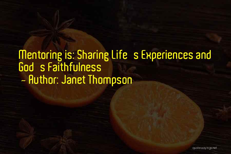 Janet Thompson Quotes: Mentoring Is: Sharing Life's Experiences And God's Faithfulness