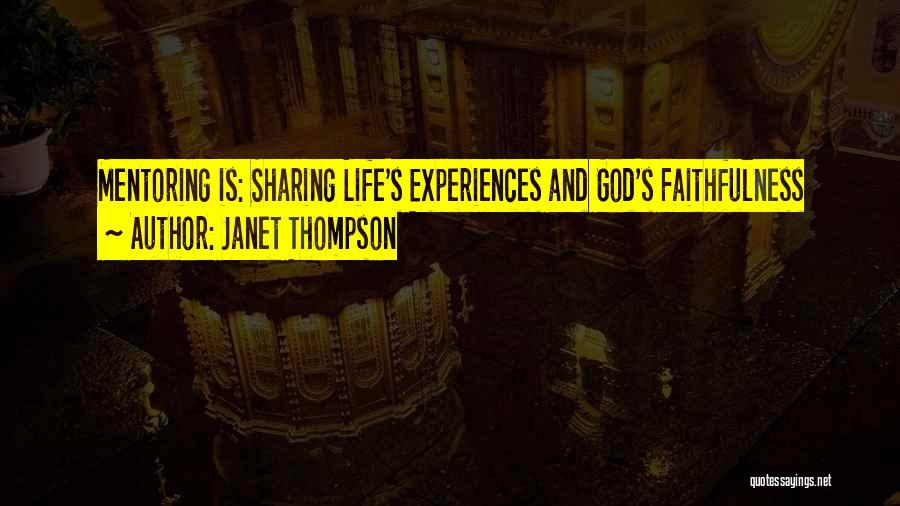 Janet Thompson Quotes: Mentoring Is: Sharing Life's Experiences And God's Faithfulness