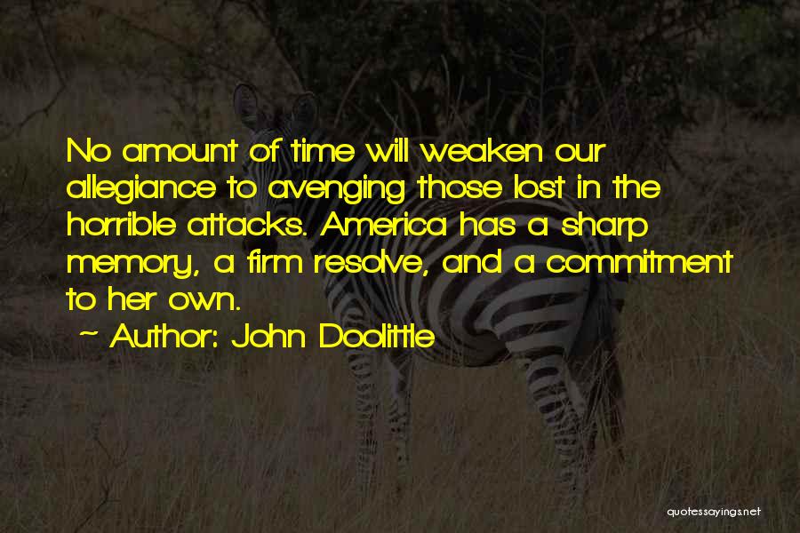 John Doolittle Quotes: No Amount Of Time Will Weaken Our Allegiance To Avenging Those Lost In The Horrible Attacks. America Has A Sharp